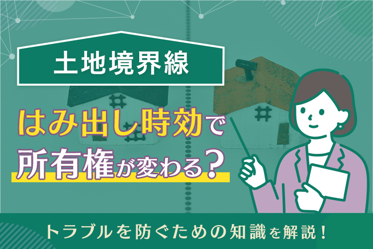 土地境界線はみ出し時効で所有権が変わる？トラブルを防ぐための知識