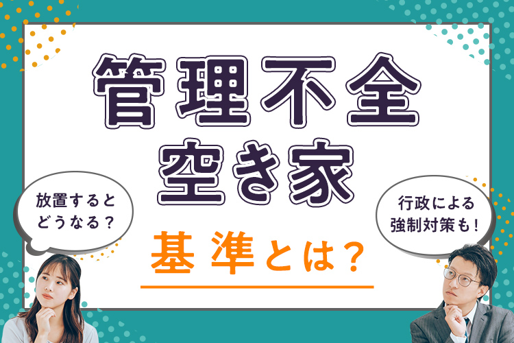 管理不全空き家基準とは？放置するとどうなる？行政による強制対策も！